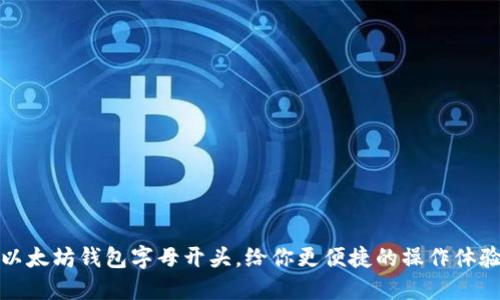 以太坊钱包字母开头,给你更便捷的操作体验