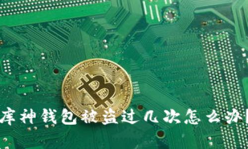 库神钱包被盗过几次怎么办?