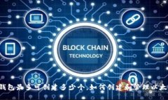 以太坊钱包最多可创建多少个,如何创建和管理