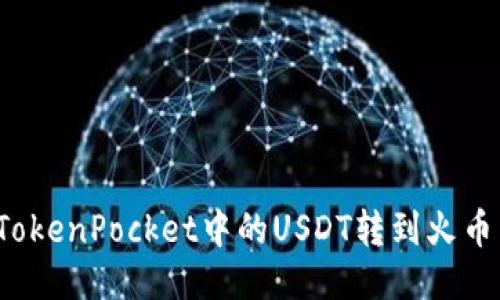如何将TokenPocket中的USDT转到火币交易所?