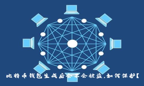 比特币钱包生成后会不会被盗,如何保护?