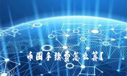 币圈手续费怎么算?