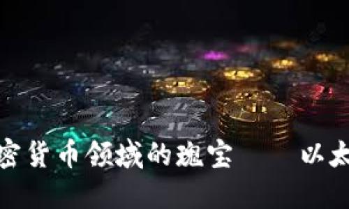 加密货币领域的瑰宝——以太坊