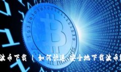 波币下载 | 如何快速、安全地下载波币?