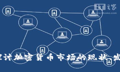 加密货币现状分析:探讨加密货币市场的现状、发展趋势以及影响因素