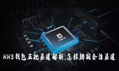 HH5钱包正规渠道解析,怎样辨别合法渠道