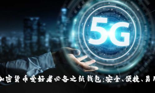 加密货币爱好者必备之纸钱包:安全、便捷、易用