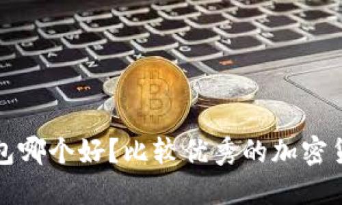加密货币钱包哪个好?比较优秀的加密货币钱包推荐