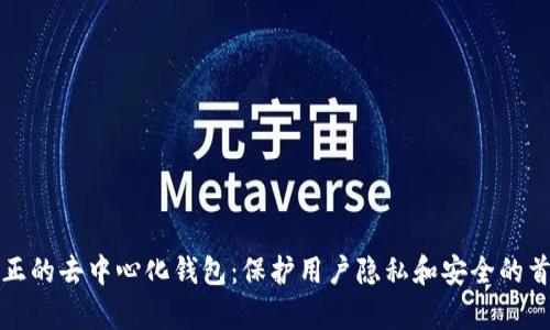真正的去中心化钱包:保护用户隐私和安全的首选