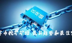 数字币挖矿矿场:最新趋势和最佳实践