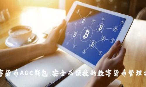 数字货币ADC钱包:安全而便捷的数字货币管理方式