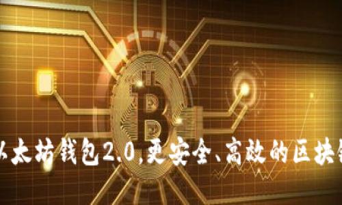 下载以太坊钱包2.0,更安全、高效的区块链钱包
