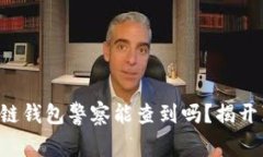 区块链钱包警察能查到吗?揭开真相!