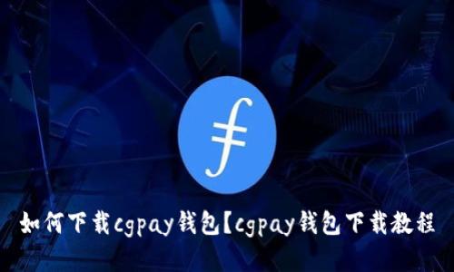 如何下载cgpay钱包?cgpay钱包下载教程