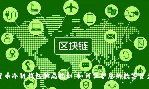 数字货币冷链钱包骗局揭秘:如何保护您的数字资产安全