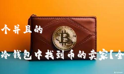 思考一个并且的
如何在冷钱包中找到币的卖家?全面指南