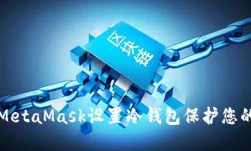 如何使用MetaMask设置冷钱包保护您的数字资产