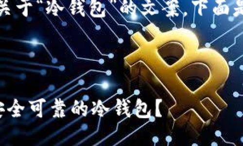 当然可以!关于“冷钱包”的文案,下面是一个示例:
---
如何选择安全可靠的冷钱包?