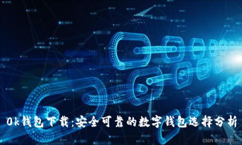 0k钱包下载:安全可靠的数字钱包选择分析