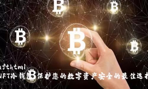 nfthtml
NFT冷钱包:保护您的数字资产安全的最佳选择