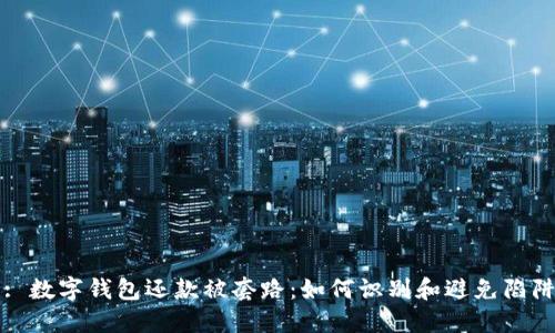 : 数字钱包还款被套路:如何识别和避免陷阱