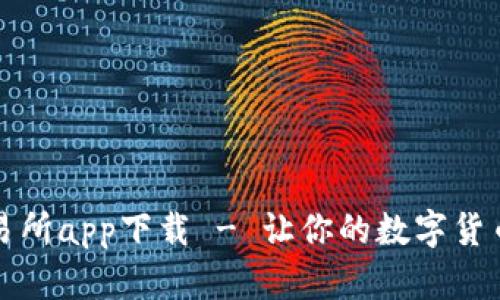 币圈十大交易所app下载 - 让你的数字货币交易更便捷