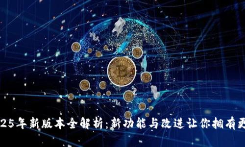 小狐狸钱包2025年新版本全解析:新功能与改进让你拥有更好的用户体验