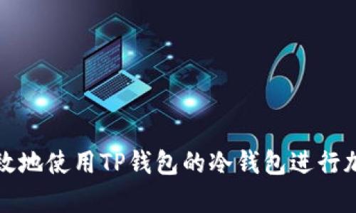 如何安全有效地使用TP钱包的冷钱包进行加密货币管理