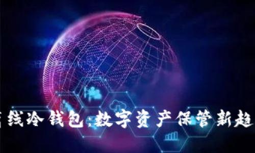 离线冷钱包:数字资产保管新趋势