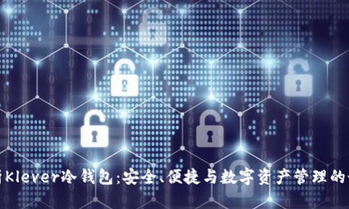 全面解析Klever冷钱包:安全、便捷与数字资产管理的最佳选择