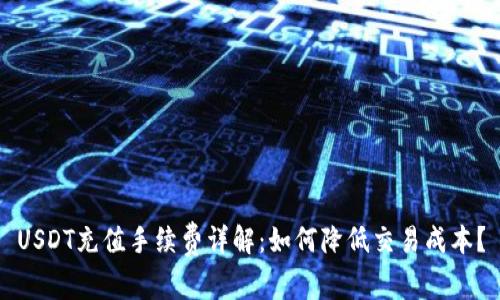 USDT充值手续费详解:如何降低交易成本?