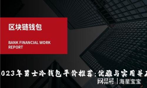 2023年男士冷钱包平价推荐:优雅与实用并存