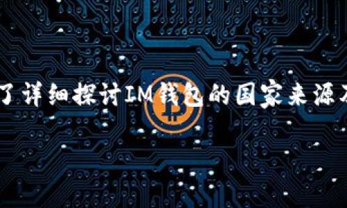 很高兴你对IM钱包感兴趣。IM钱包是一款数字货币钱包，支持多种主流数字货币的存储与交易。为了详细探讨IM钱包的国家来源及其相关信息，本文将围绕这一主题展开，内容包括其背景、功能、安全性、使用指南和相关问题解答。

IM钱包：一个数字货币的全球化之旅