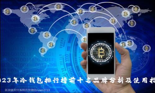 2023年冷钱包排行榜前十名品牌分析及使用指南