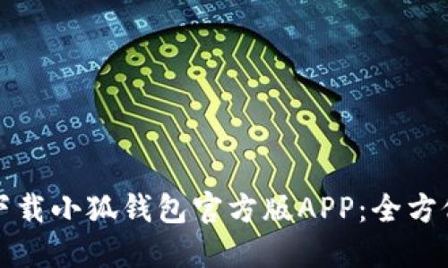 如何下载小狐钱包官方版APP:全方位指南