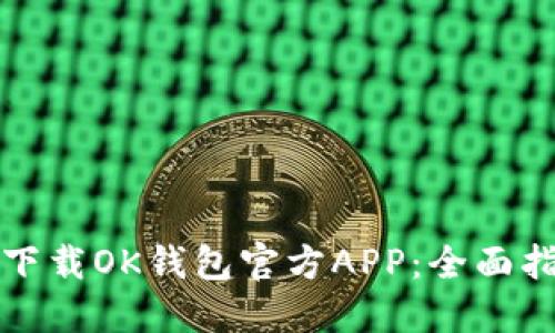 如何安全快速下载OK钱包官方APP:全面指南与实用技巧