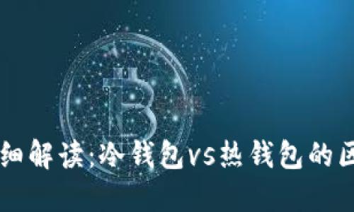 区块链钱包详细解读:冷钱包vs热钱包的区别及选择指南