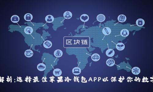 全面解析:选择最佳苹果冷钱包APP以保护你的数字资产