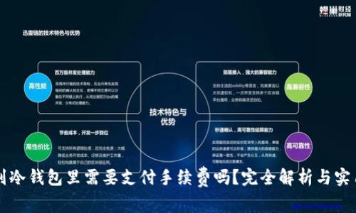 钱放到冷钱包里需要支付手续费吗?完全解析与实用指南