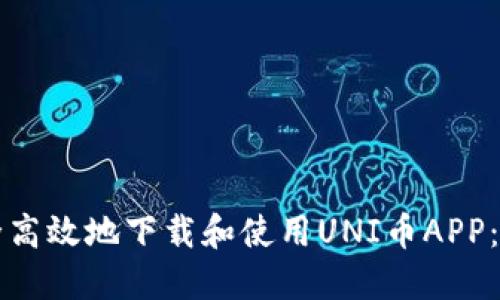 如何安全高效地下载和使用UNI币APP:完整指南