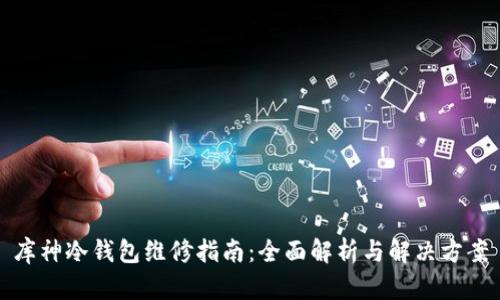 库神冷钱包维修指南:全面解析与解决方案