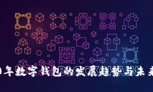 2020年数字钱包的发展趋势与未来展望