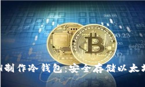 如何使用ETH制作冷钱包:安全存储以太坊的终极指南