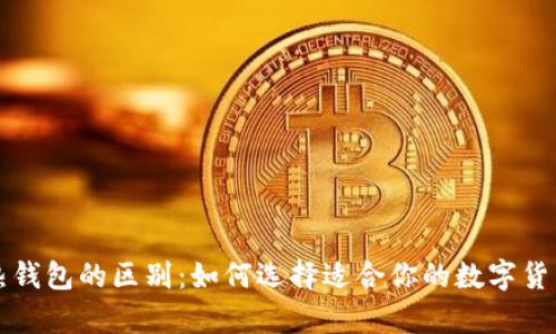 冷钱包和热钱包的区别：如何选择适合你的数字货币存储方式