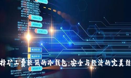 选择矿工费较低的冷钱包:安全与经济的完美结合