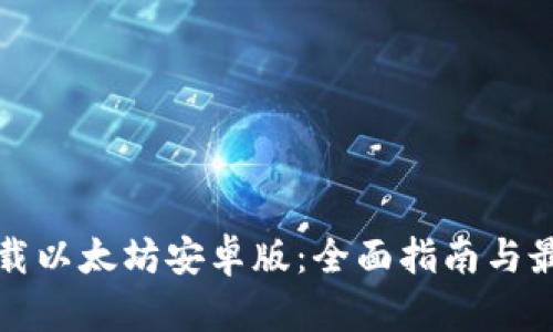如何下载以太坊安卓版:全面指南与最佳实践