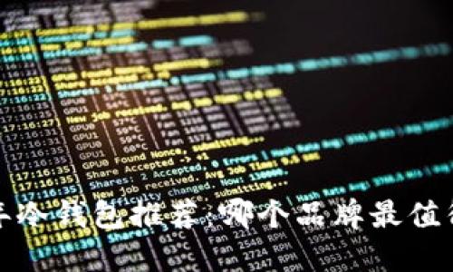 2023年冷钱包推荐:哪个品牌最值得信赖?