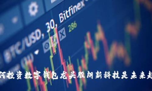 为何投资数字钱包龙头股朗新科技是未来趋势