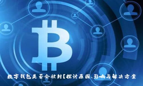 数字钱包是否会被封?探讨原因、影响与解决方案