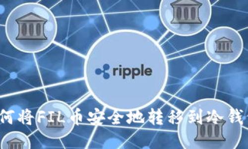 如何将FIL币安全地转移到冷钱包?